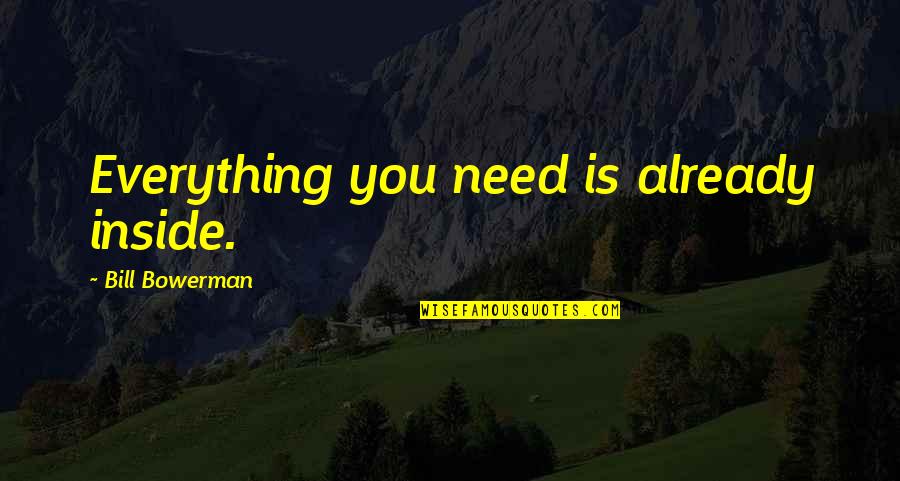 Sports Inspirational Quotes By Bill Bowerman: Everything you need is already inside. Sports Inspirational Quotes By Bill Bowerman: Everything you need is already inside.