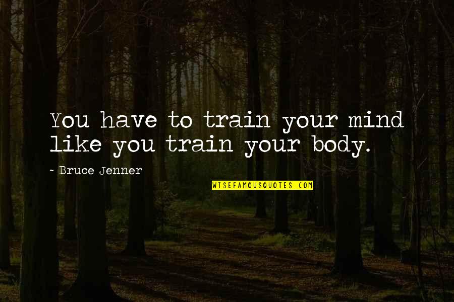 Sports Inspirational Quotes By Bruce Jenner: You have to train your mind like you