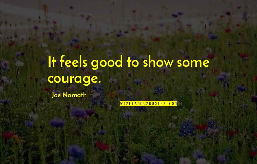 Sports Inspirational Quotes By Joe Namath: It feels good to show some courage. Sports Inspirational Quotes By Joe Namath: It feels good to show some courage.