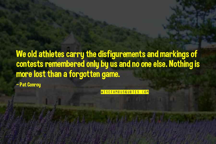 Sports Inspirational Quotes By Pat Conroy: We old athletes carry the disfigurements and markings