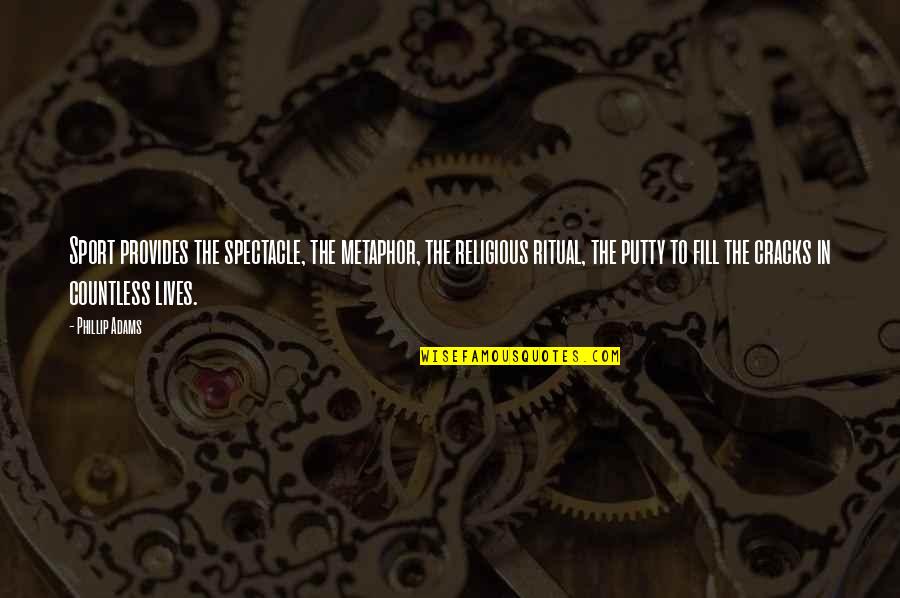 Sports Inspirational Quotes By Phillip Adams: Sport provides the spectacle, the metaphor, the religious