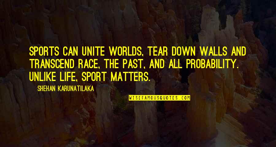 Sports Inspirational Quotes By Shehan Karunatilaka: Sports can unite worlds, tear down walls and