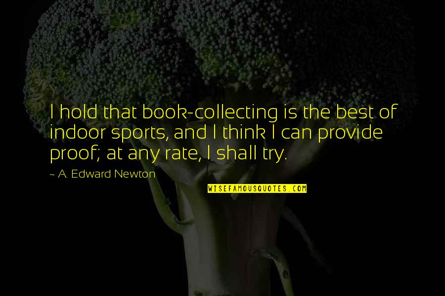 Sports Is The Best Quotes By A. Edward Newton: I hold that book-collecting is the best of Sports Is The Best Quotes By A. Edward Newton: I hold that book-collecting is the best of