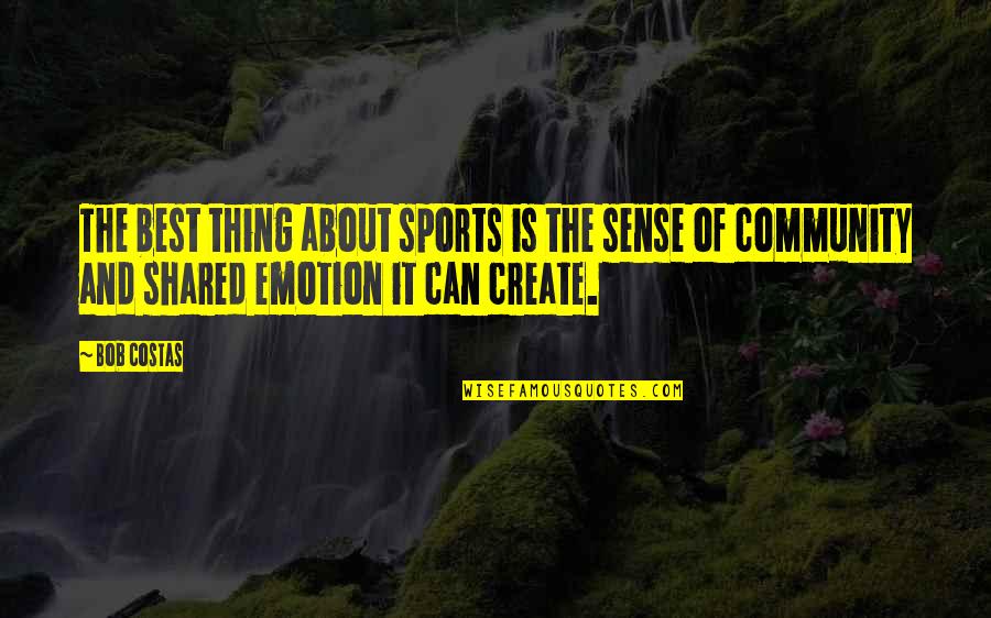 Sports Is The Best Quotes By Bob Costas: The best thing about sports is the sense Sports Is The Best Quotes By Bob Costas: The best thing about sports is the sense