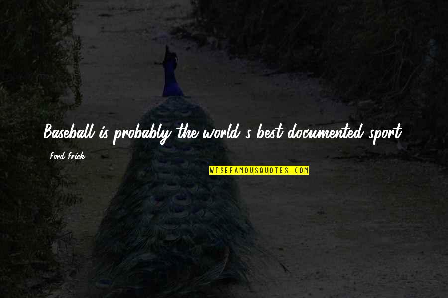 Sports Is The Best Quotes By Ford Frick: Baseball is probably the world's best documented sport.