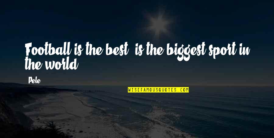 Sports Is The Best Quotes By Pele: Football is the best, is the biggest sport