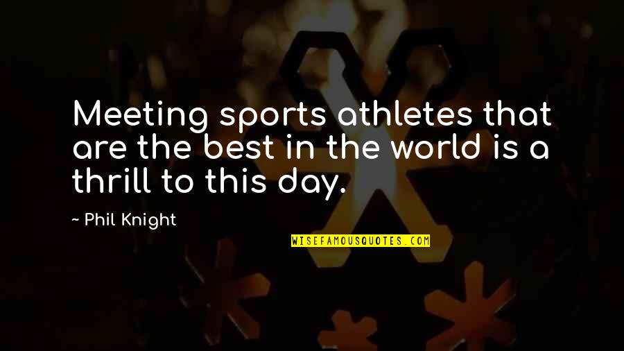 Sports Is The Best Quotes By Phil Knight: Meeting sports athletes that are the best in