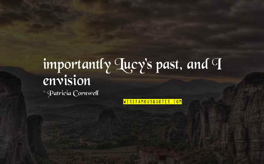 Sports Journalism Quotes By Patricia Cornwell: importantly Lucy's past, and I envision