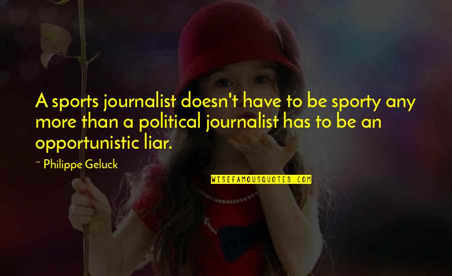 Sports Journalist Quotes By Philippe Geluck: A sports journalist doesn't have to be sporty