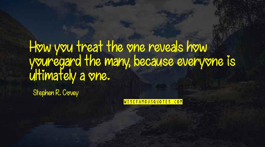 Sports Legends Quotes By Stephen R. Covey: How you treat the one reveals how youregard