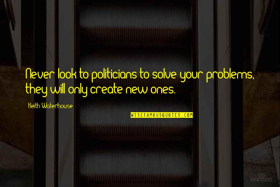 Sports Logo Quotes By Keith Waterhouse: Never look to politicians to solve your problems,