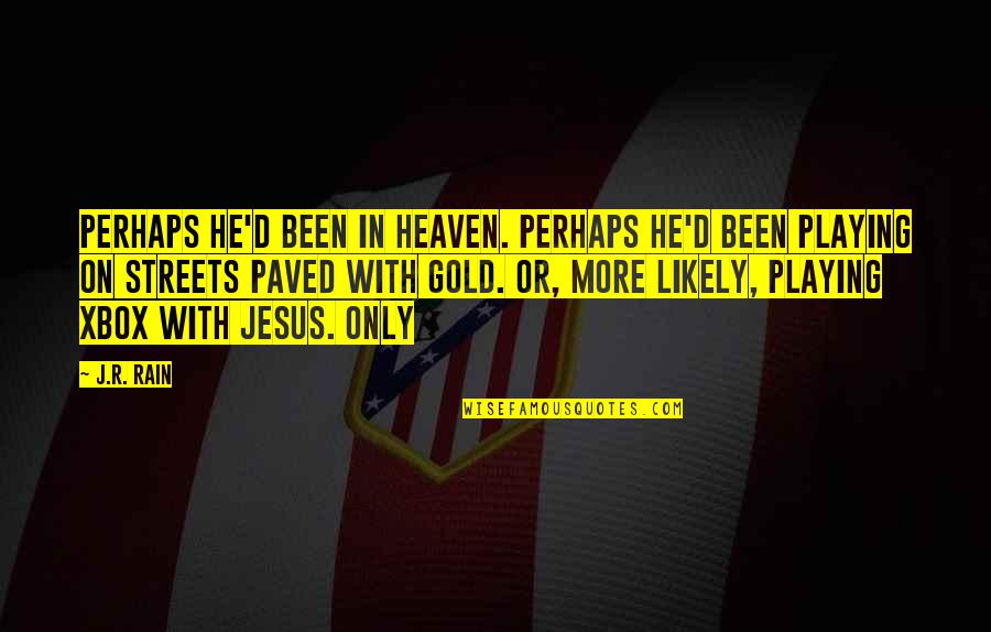 Sports Medal Quotes By J.R. Rain: Perhaps he'd been in heaven. Perhaps he'd been Sports Medal Quotes By J.R. Rain: Perhaps he'd been in heaven. Perhaps he'd been