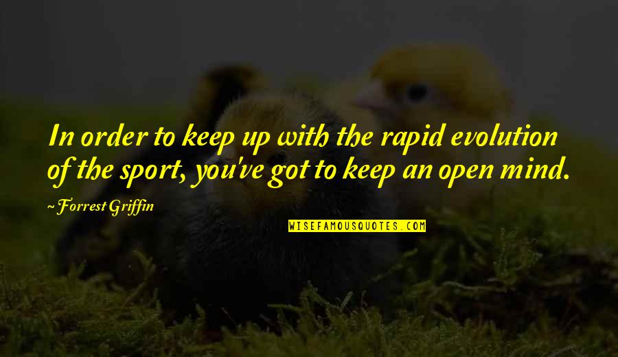 Sports Mind Quotes By Forrest Griffin: In order to keep up with the rapid Sports Mind Quotes By Forrest Griffin: In order to keep up with the rapid