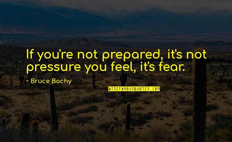 Sports Motivation Quotes By Bruce Bochy: If you're not prepared, it's not pressure you