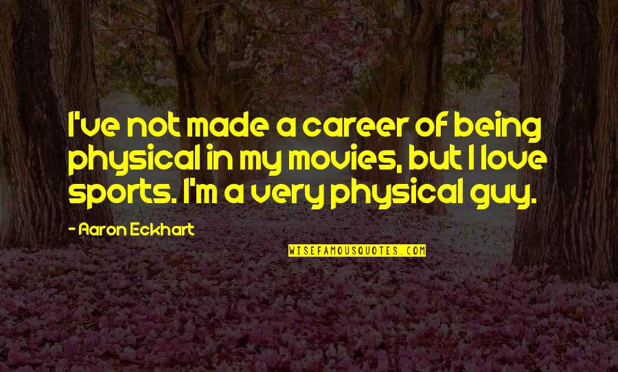 Sports Movies Quotes By Aaron Eckhart: I've not made a career of being physical