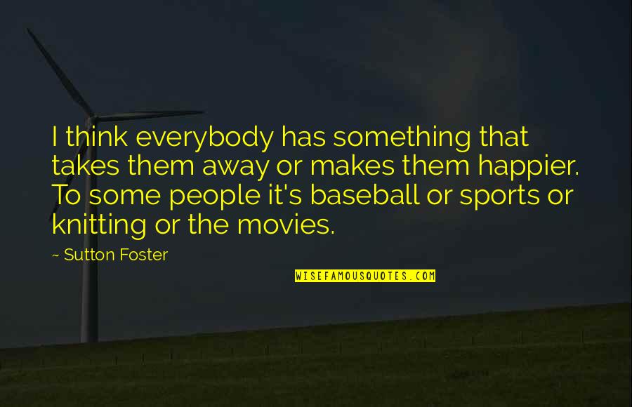 Sports Movies Quotes By Sutton Foster: I think everybody has something that takes them