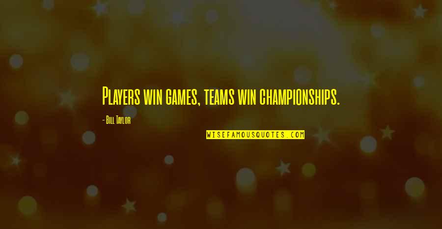 Sports N Games Quotes By Bill Taylor: Players win games, teams win championships.