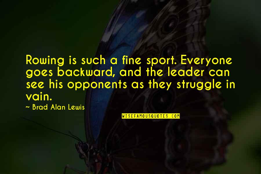 Sports Opponents Quotes By Brad Alan Lewis: Rowing is such a fine sport. Everyone goes