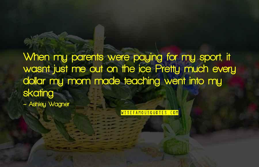 Sports Parents Quotes By Ashley Wagner: When my parents were paying for my sport,