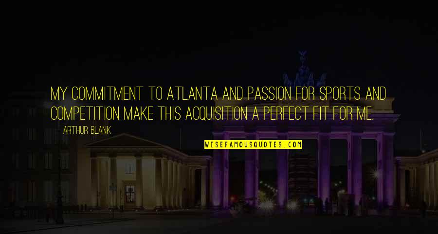 Sports Passion Quotes By Arthur Blank: My commitment to Atlanta and passion for sports