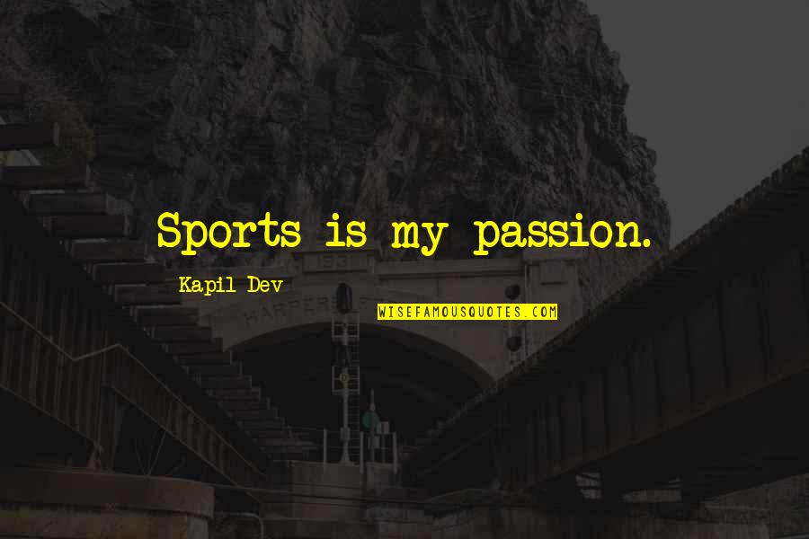 Sports Passion Quotes By Kapil Dev: Sports is my passion.