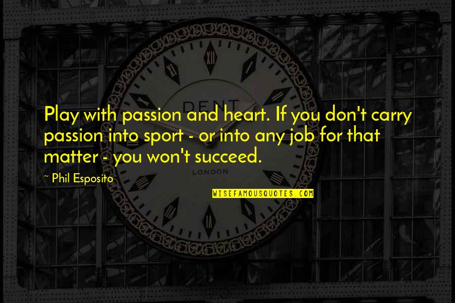 Sports Passion Quotes By Phil Esposito: Play with passion and heart. If you don't