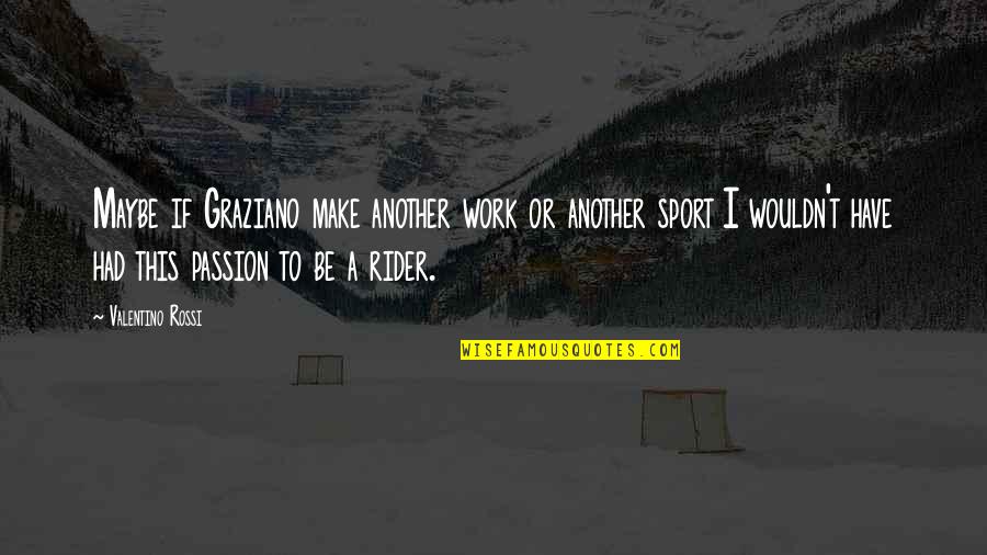 Sports Passion Quotes By Valentino Rossi: Maybe if Graziano make another work or another