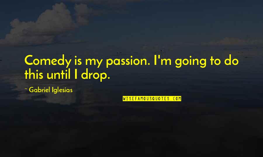 Sports Physiotherapist Quotes By Gabriel Iglesias: Comedy is my passion. I'm going to do