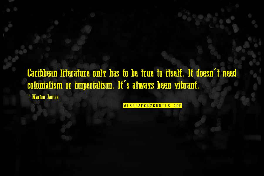 Sports Rivalry Quotes By Marlon James: Caribbean literature only has to be true to Sports Rivalry Quotes By Marlon James: Caribbean literature only has to be true to