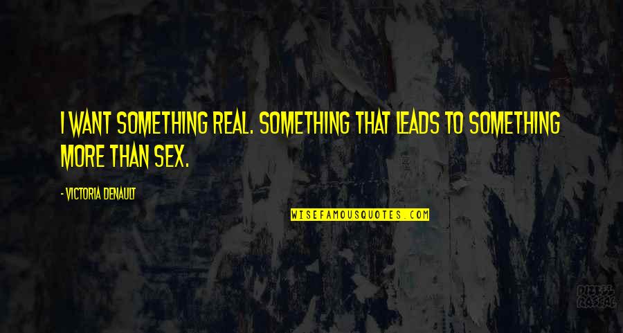 Sports Romance Quotes By Victoria Denault: I want something real. Something that leads to