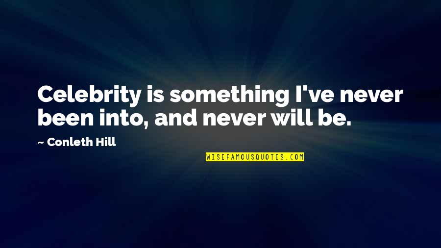 Sports Stars Inspirational Quotes By Conleth Hill: Celebrity is something I've never been into, and