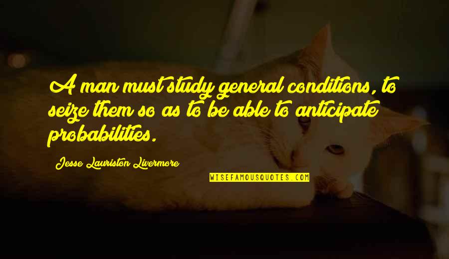 Sports Stars Inspirational Quotes By Jesse Lauriston Livermore: A man must study general conditions, to seize