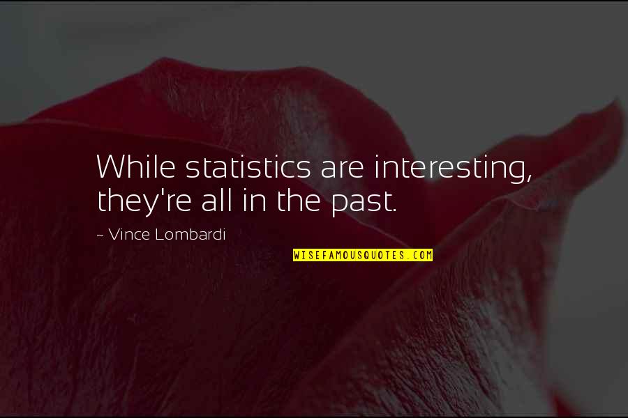 Sports Statistics Quotes By Vince Lombardi: While statistics are interesting, they're all in the