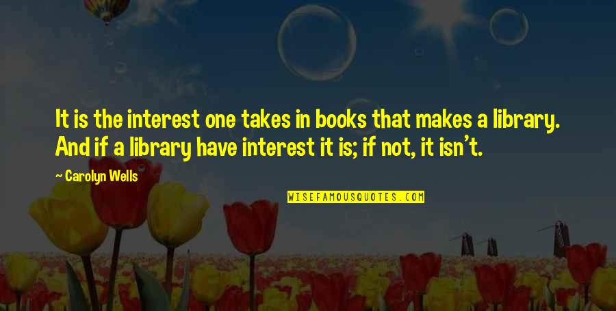 Sports Trainers Quotes By Carolyn Wells: It is the interest one takes in books