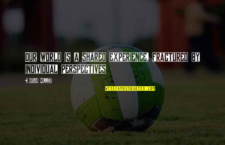 Sports Volunteers Quotes By Brian Miller: Our world is a shared experience, fractured by