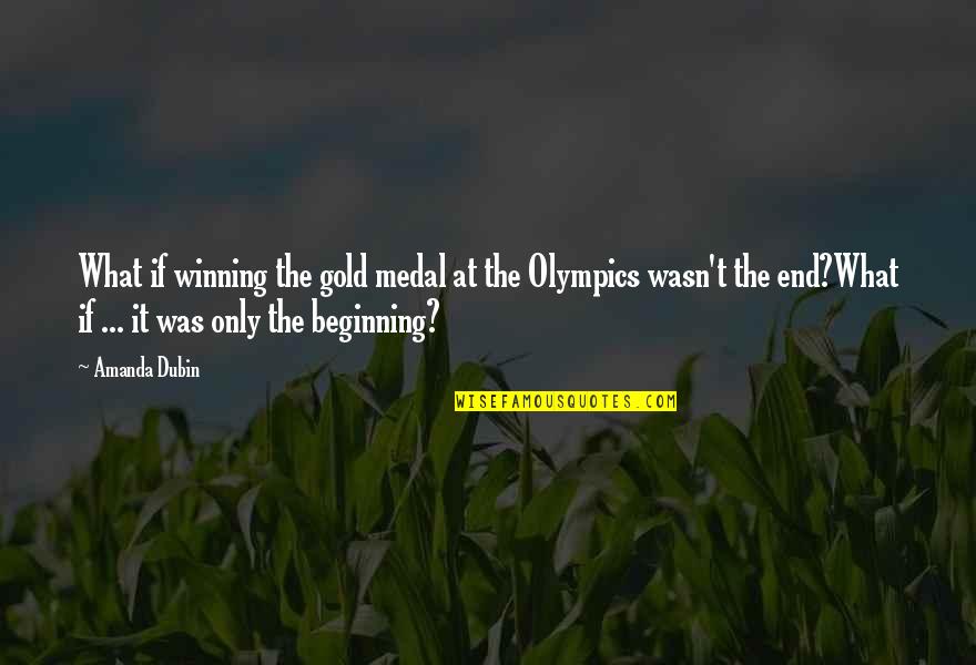 Sports Winning Quotes By Amanda Dubin: What if winning the gold medal at the