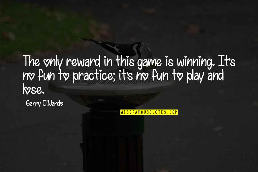 Sports Winning Quotes By Gerry DiNardo: The only reward in this game is winning.