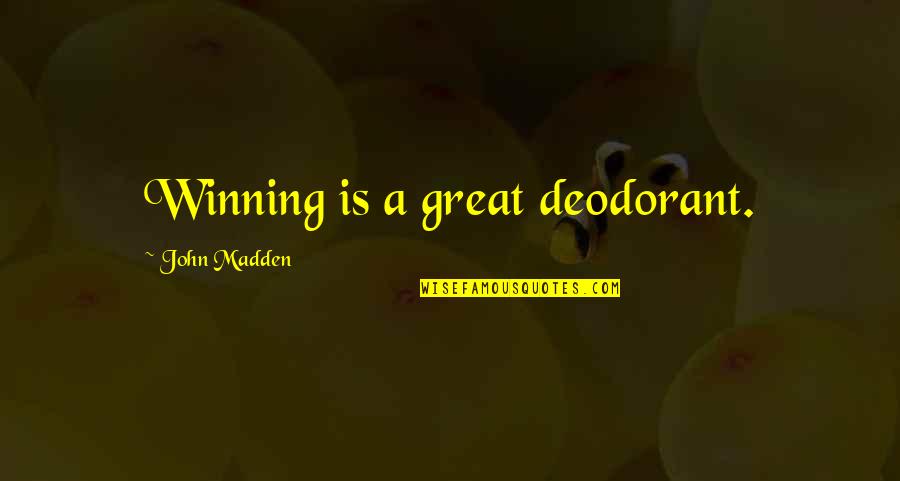 Sports Winning Quotes By John Madden: Winning is a great deodorant.