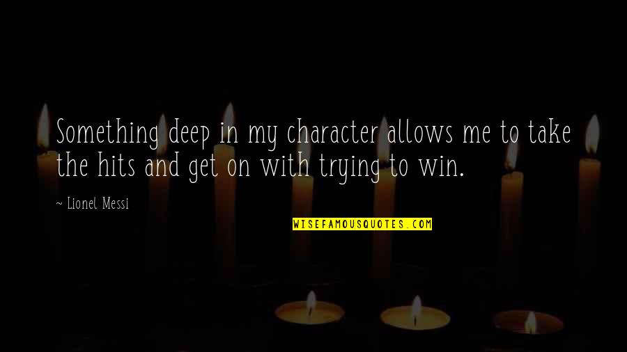 Sports Winning Quotes By Lionel Messi: Something deep in my character allows me to