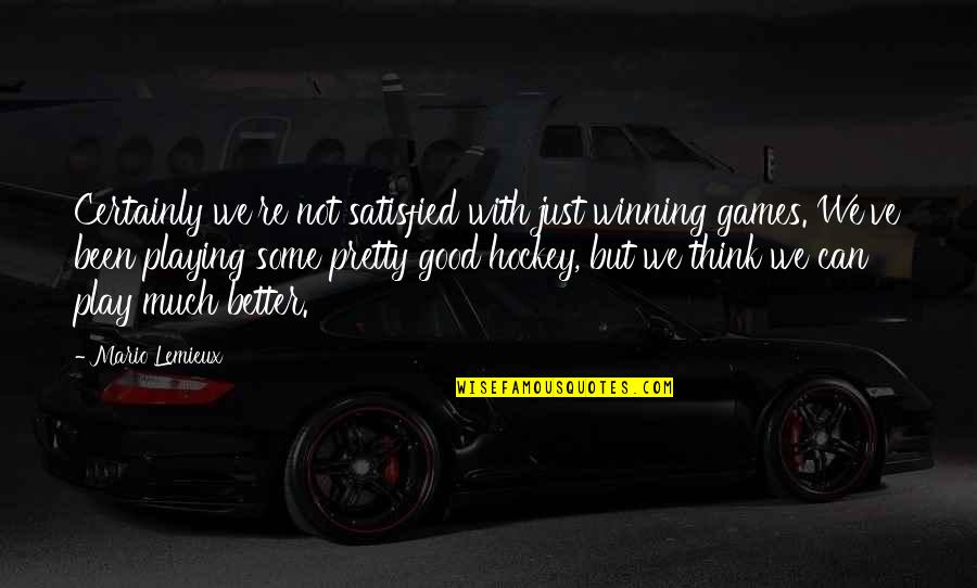 Sports Winning Quotes By Mario Lemieux: Certainly we're not satisfied with just winning games.