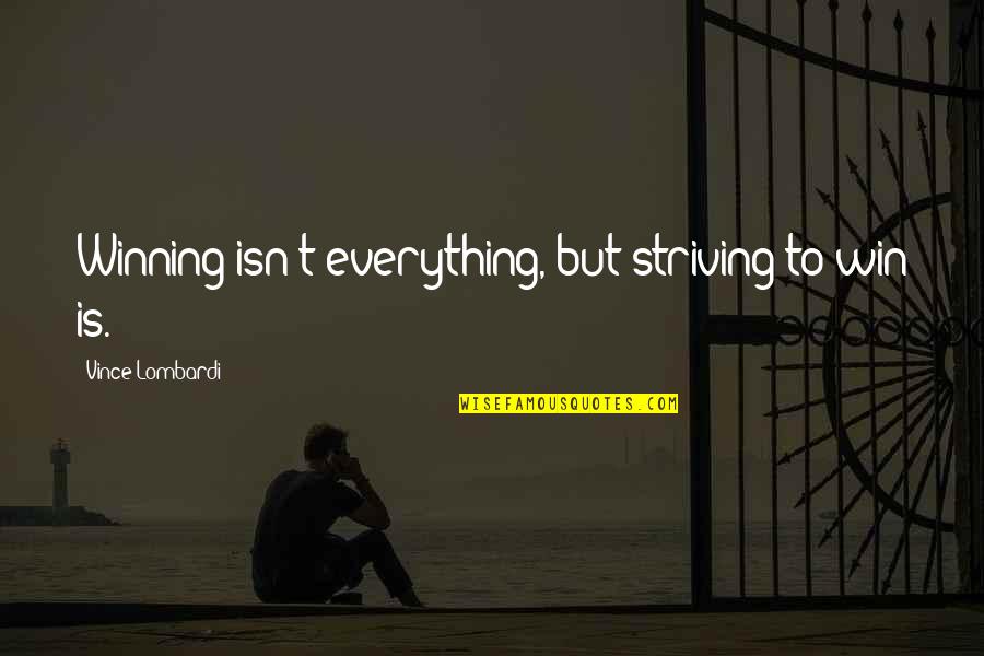 Sports Winning Quotes By Vince Lombardi: Winning isn't everything, but striving to win is.