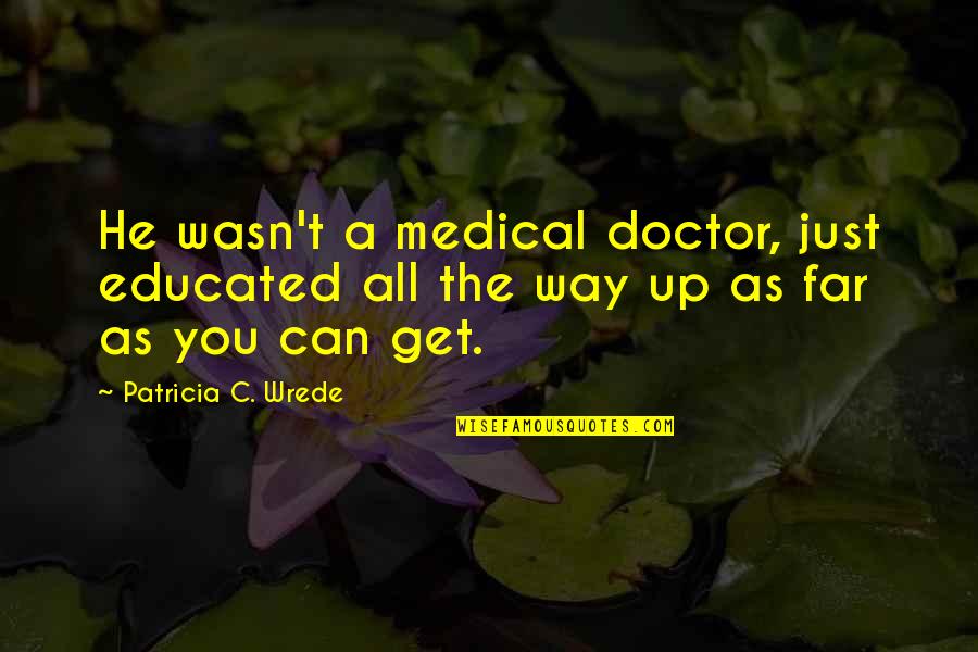Sports Writing Tagalog Quotes By Patricia C. Wrede: He wasn't a medical doctor, just educated all