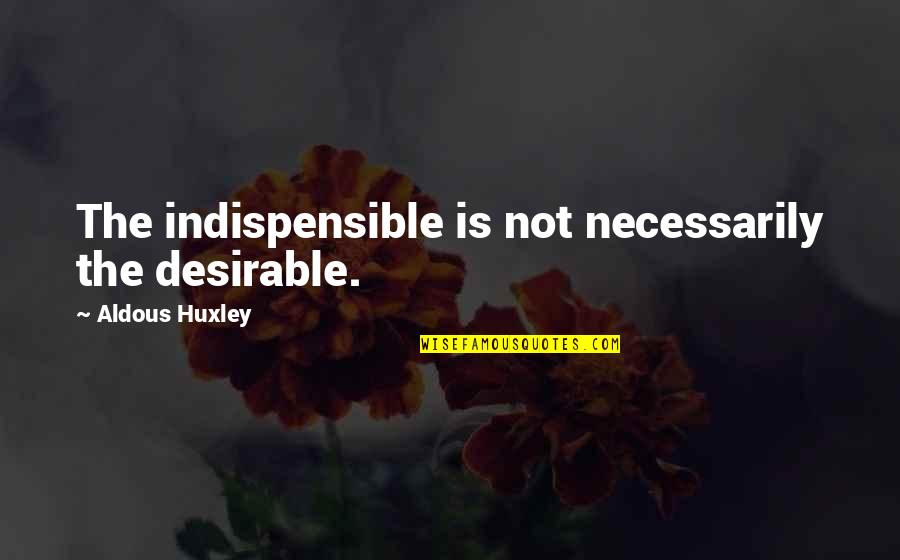 Sportscaster Collinsworth Quotes By Aldous Huxley: The indispensible is not necessarily the desirable.