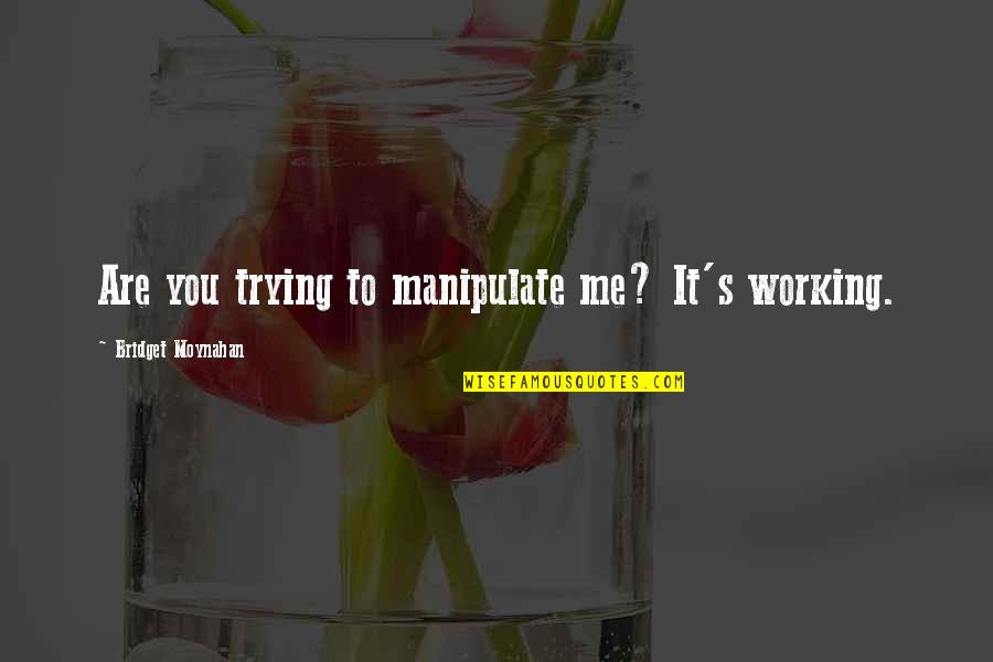 Sportscasting Internships Quotes By Bridget Moynahan: Are you trying to manipulate me? It's working. Sportscasting Internships Quotes By Bridget Moynahan: Are you trying to manipulate me? It's working.