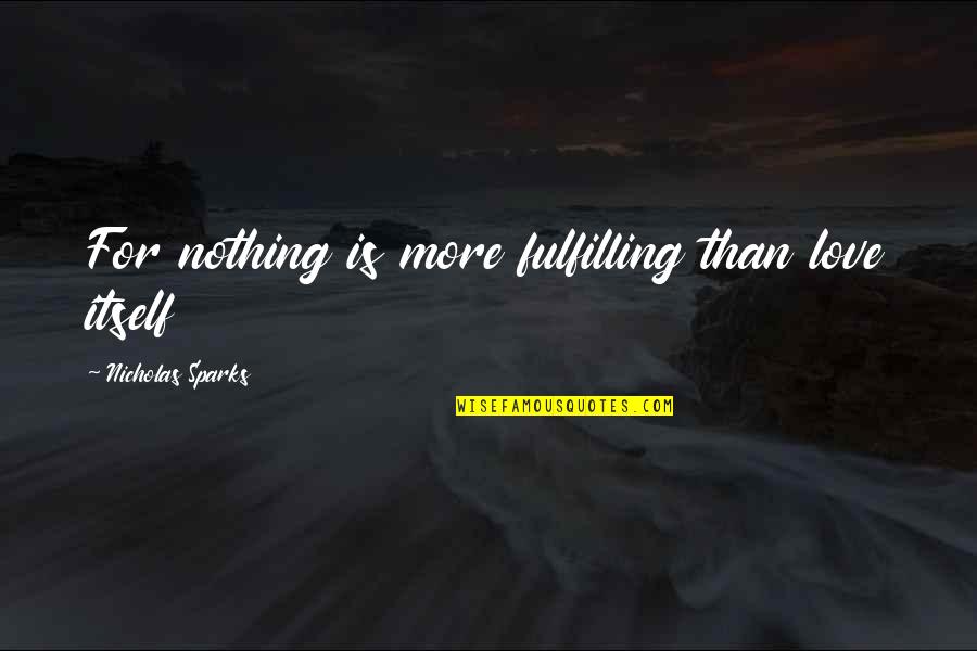 Sportsman Success Quotes By Nicholas Sparks: For nothing is more fulfilling than love itself