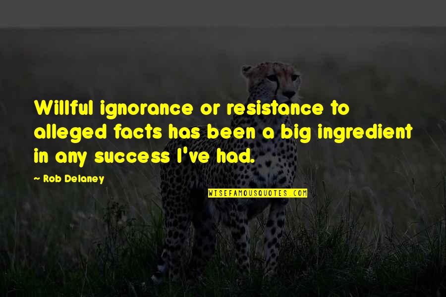 Sportsman Success Quotes By Rob Delaney: Willful ignorance or resistance to alleged facts has