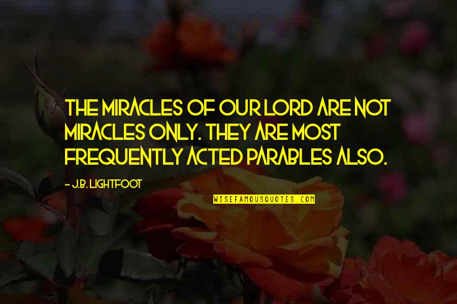 Sportsmanship And Life Quotes By J.B. Lightfoot: The miracles of our Lord are not miracles