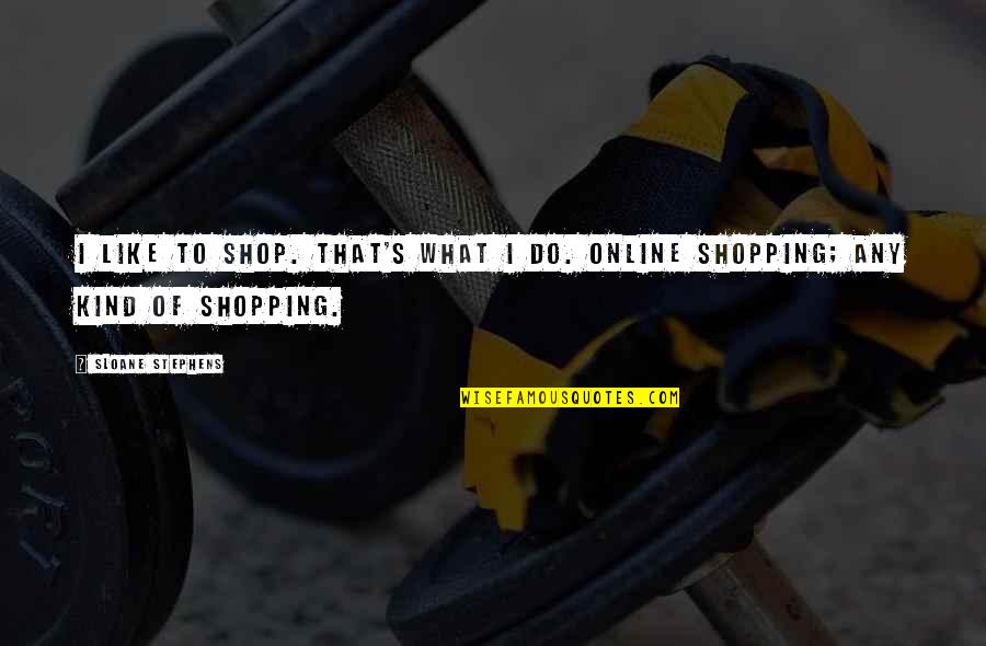 Sportsmanship And Teamwork Quotes By Sloane Stephens: I like to shop. That's what I do. Sportsmanship And Teamwork Quotes By Sloane Stephens: I like to shop. That's what I do.