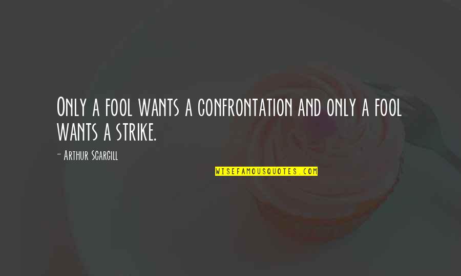 Sportsmanship For Football Quotes By Arthur Scargill: Only a fool wants a confrontation and only