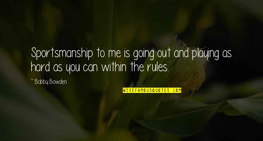 Sportsmanship Quotes By Bobby Bowden: Sportsmanship to me is going out and playing